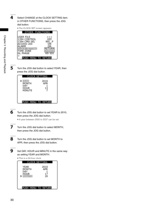 Page 30
0
ChapterRecordingandPlayback
4SelectCHANGEattheCLOCKSETTINGitem
inOTHERFUNCTIONS,thenpresstheJOG
dialbutton.
•  The CLOCK SET screen appears.
PUSH  MENU  TO  RETURN 
1394 CONTROL1394 CMD SELACCESS LEDALARMCLOCK SETTINGTIME ZONE
>>>OFFREC_PONONRETURN
GL PHASEHD SDICHANGE
USER FILE
O T H E R     F U N C T I O N S
5 TurntheJOGdialbuttontoselect...