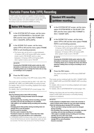 Page 39
9
ChapterRecordingandPlayback

Variable Frame Rate (VFR) Recording
In 720P mode, this camera is capable of frame skipping 
(undercranking) and high-speed (overcranking) recording. 
The camera operator can select between native (PN) 
recording mode and standard (OVER) recording.
Native VFR Recording
1IntheSYSTEMSETUPscreen,setthemenu
optionSYSTEMMODEto70-59.94P(70-...