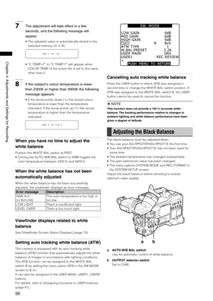 Page 56
56
Chapter4AdjustmentsandSettingsforRecording

7Theadjustmentwilltakeeffectinafew
seconds,andthefollowingmessagewill
appear:
•  The adjusted value is automatically stored in the 
selected memory (A or B).
AWB   A   OK   3.2K 
•  “C TEMP+7” to “C TEMP-7” will appear when 
COLOR TEMP of the scene file is set to the value 
other than 0.
8...