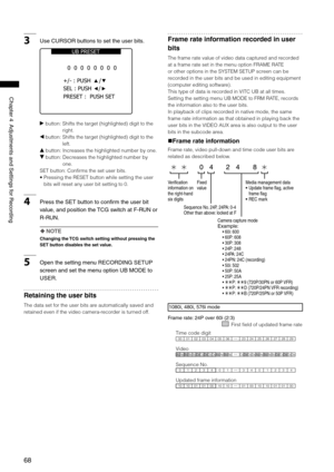 Page 68
68
Chapter4AdjustmentsandSettingsforRecording

3UseCURSORbuttonstosettheuserbits.
SEL : PUSH    / 
+/- : PUSH 
0 0 0 0 0 0 0 0 
UB PRESET 
/ 
PRESET :  PUSH SET
q button:   Shifts the target (highlighted) digit to the 
right.
w button:   Shifts the target (highlighted) digit to the 
left.
e button:   Increases the highlighted number by one.
r button:   Decreases the highlighted number by 
one.
SET button: Confirms the set user bits.
•...