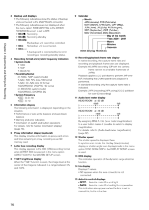 Page 76
76
Chapter4AdjustmentsandSettingsforRecording

3 Backup unit displays
•  The following indications show the status of backup 
units connected to the DVCPRO/DV connector.
•   The following indications are not displayed when 
the menu option 1394 CONTROL in the OTHER 
FUNCTIONS screen is set to OFF.
• 1394 
*:   Recording
• 1394 
h:   Recording standby
• 1394 
  : 
    The backup unit cannot be controlled.
• 1394:    No backup unit is connected.
• 1394  – –: 
  A backup unit...