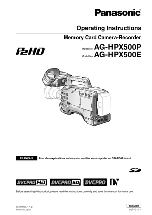 Page 1
Before operating this product, please read the instructions carefully and save this manual for future use.
S0407T1067 -P D
Printed in JapanVQT1G18-1
ENGLISH
Operating Instructions
Memory Card Camera-Recorder
FRANÇAISPour des explications en français, veuillez vous reporter au CD-ROM fourni.Model No. 
AG-HPX500P
Model No. AG-HPX500E 