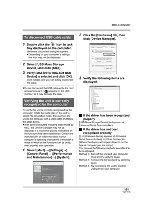 Page 101101VQT1F36
With a computer
1Double click the   icon in task 
tray displayed on the computer.
Hardware disconnect dialogue appears.
≥Depending on your computer’s settings, 
this icon may not be displayed.
2Select [USB Mass Storage 
Device] and click [Stop].
3Verify [MATSHITA HDC-SD1 USB 
Device] is selected and click [OK].
Click [Close], and you can safely disconnect 
the cable.
≥Do not disconnect the USB cable while the card 
access lamp is lit ( appears on the LCD 
monitor) as it may damage the data.
To...