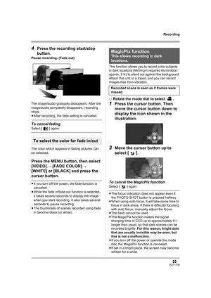 Page 5555VQT1F36
Recording
4Press the recording start/stop 
button.
Pause recording. (Fade out)
The image/audio gradually disappears. After the 
image/audio completely disappears, recording 
stops.
≥After recording, the fade setting is canceled.
To cancel fading
Select [ ] again.
The color which appears in fading pictures can 
be selected.
Press the MENU button, then select 
[VIDEO] 
# [FADE COLOR] # 
[WHITE] or [BLACK]
 and press the 
cursor button.
≥If you turn off the power, the fade function is 
canceled....