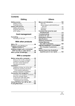 Page 99VQT1F36
Contents
Editing
Editing scenes ...................................... 74
Deleting scenes ........................................ 74
Protecting scenes ..................................... 75
Editing still pictures ............................. 76
Deleting still pictures ................................ 76
Protecting still pictures ............................. 77
DPOF setting ............................................ 78
Card management
Formatting ...............................................