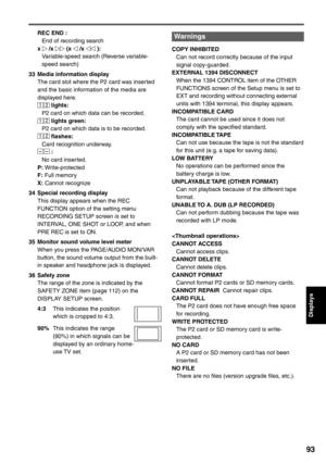 Page 93
Displays
93
REC END :
  End of recording search
x 
 /x  (x  /x  ):
   Variable-speed search (Reverse variable-
speed search)
33  Media information display The card slot where the P2 card was inserted 
and the basic information of the media are 
displayed here.
12 lights:
  P2 card on which data can be recorded.
12 lights green:
  P2 card on which data is to be recorded.
12 flashes:
  Card recognition underway.
 :
  No card inserted.
P:  Write-protected
F:  Full memory
X:  Cannot recognize
34  Special...