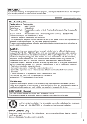 Page 3
3
FCC NOTICE (USA)
Declaration of ConformityModel Number:    AG-HVX200AP
Trade Name:   PANASONIC
Responsible Party:    Panasonic Corporation of North America One Panasonic Way, Secaucus, NJ 
07094
Support contact:   Panasonic Broadcast & Television Systems Company 1-800-524-1448
This device complies with Part 15 of FCC Rules.
Operation is subject to the following two conditions:
(1) This device may not cause harmful interference, and (2) this device must accept any interference 
received, including...