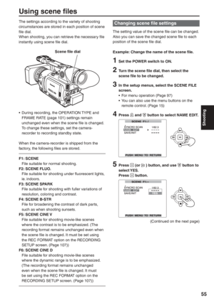 Page 55
Shooting
55
Using scene files
The settings according to the variety of shooting 
circumstances are stored in each position of scene 
file dial.
When shooting, you can retrieve the necessary file 
instantly using scene file dial.
     Scene file dial
•  During recording, the OPERATION TYPE and FRAME RATE (page 101) settings remain 
unchanged even when the scene file is changed. 
To change these settings, set the camera-
recorder to recording standby state.
When the camera-recorder is shipped from the...