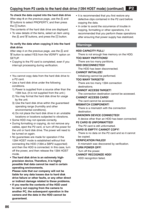 Page 86
86
P2
To check the data copied into the hard disk driveAfter step 4 on the previous page, use the  and  buttons to select PROPERTY, and then press 
the 
 button.
The contents of the hard disk drive are displayed.
•  To view details of the items, select an item using  the 
 and  buttons, and press the  button.
To verify the data when copying it into the hard 
disk drive
After step 4 on the previous page, use the 
 and  button to select YES from the VERIFY option on 
SETUP.
•  Copying to the P2 card is...
