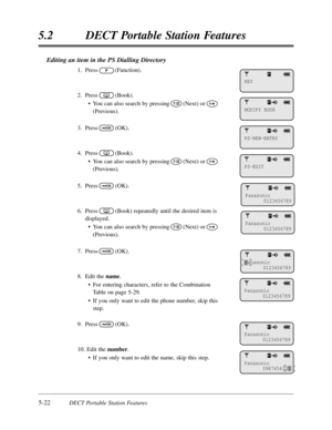 Page 313Editing an item in the PS Dialling Directory
1.Press(Function).
2.Press(Book).
•You can also search by pressing(Next) or
(Previous).
3.Press(OK).
4.Press(Book).
•You can also search by pressing(Next) or
(Previous).
5.Press(OK).
6.Press(Book) repeatedly until the desired item is
displayed.  
•You can also search by pressing(Next) or
(Previous).
7.Press(OK).
8.Edit the name.
•For entering characters,refer to the Combination
Table on page 5-29.
•If you only want to edit the phone number,skip this
step....