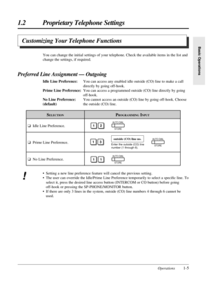 Page 13Operations1-5
1.2 Proprietary Telephone Settings
Basic Operations
You can change the initial settings of your telephone. Check the available items in the list and
change the settings, if required.
Preferred Line Assignment Ñ Outgoing
Idle Line Preference:You can access any enabled idle outside (CO) line to make a call
directly by going off-hook.
Prime Line Preference:You can access a programmed outside (CO) line directly by going
off-hook.
No Line Preference:You cannot access an outside (CO) line by...