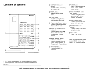 Page 5Location of controls
n
iKX-T7050 is compatible with the Panasonic Ele,ctronic Modular!Switching Systems and can perform most functions within each
system.
_
7-
0 INTERCOM Button and
Indicator:
Used for making or receiving
an intercom call.
@ REDIAL Button:
Radials the last number
dialed.@FLASH Button:
Used for sending the hookflash signal to the CO line.
8 Programmable Feature Buttons:Dials or accesses the system
feature with one touch.@Flexible CO Line Buttons and
Indicators’:
Used for dialing via CO...