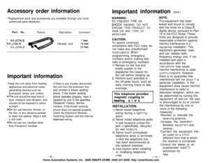 Page 6Accessory order information
~ 
Picture Description  
Comment
1 KX-JO‘IW,B
KX-J15W,B  1
! KX-J25W.B ~
Handset cord
feet
15feet
25 feet
Important information
*The unit should be kept free of
dust, moisture and vibration, and
*Do not use benzine, thinner, or
the like, or any abrasive powder
*Do not use any handset other
than Panasonic handset.
extensron wiring.
-9-
informatio n
Important
TO  PREVENT FiRE  OR
NOTE:
Thts equipment has been
tested and found to comply
B
digital device. pursuant to Part...