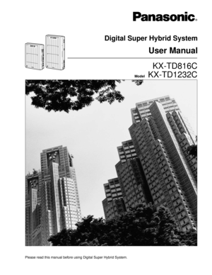Page 1KX-TD816C
Model   KX-TD1232C
Digital Super Hybrid System
User Manual
Please read this manual before using Digital Super Hybrid System.
D1232DIGITAL SUPER HYBRID SYSTEM
PanasonicPanasonic
D816DIGITAL SUPER HYBRID SYSTEM
® 