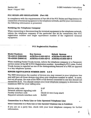 Page 2Section 300 
Issue 1 August 1990 
a+ 
S-DBS Installation Instructions 
Vl .o 
FCC RULES AND REGULATIONS (Part 68) 
In compliance with the requirements of Part 68 of the FCC Rules and Regulations for 
connection of terminal equipment to the telephone network, and for your convenience, 
the following information is presented. 
Notifying the Telephone Company 
When connecting or disconnecting the terminal equipment to the telephone network 
inform the telephone company of the particular line (s) for...