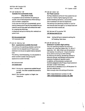 Page 124SECTION 400 (Version 3.0) 
issue 1 January 1990 DBS 
FF-1 System mode 
FFl-2#-l#-9#-(0 or l)# 
Outside line automatic hold 
(Key Bank Hold) 
It is possible to set an extension for putting an 
outside call on hold temporarily while making a 
call on another outside line. 
In this case the initiaicail is automatically put on 
hold by pressing the FF key for the outside line you 
intend to use for the other call without the need 
for pressing the HOLD key. 
A telephone call 
put on hold by this method is on...