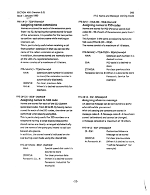 Page 166SECTION 400 (Version 3.0) 
Issue 1 Jayp 1990 
FF6l#-(l- 72)#-(Name)# 
Assigning names extensions 
Names are stored for each of the extension ports 
from 1 to 72. By having the names stored for each 
of the extensions, it is possible forthe two parties 
to confirm each others name while making an 
intercom tail. 
This is particularly useful when receiving a call 
from another extension in that you can see the 
name of the callers extension at a glance. 
In addition, the names stored are normally shown 
on...