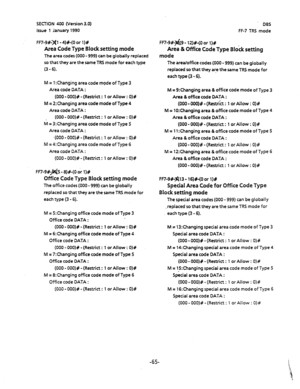 Page 177DES 
FF-7 TRS mode  SECTION 400 (Version 3.0) 
issue 1 January 1990 
FF7-9#-xl- 4)#-(0 or l)# 
Area Code Type Blocksetting mode 
The area codes (000 - 999) can be globally replaced 
so that they are the same TRS mode for each type 
(3 - 6). 
M = 1 :Changing area code mode of Type 3 
Area code DATA : 
(000 - OOO)# - (Restrict : 1 or Allow : 0)# 
M = 2:Changing area code mode of Type 4 
Area code DATA : 
(000 - OOO)# -(Restrict : 1 or Allow : 0)# 
lVl= 3:Changing area code mode of Type S 
Area code DATA :...