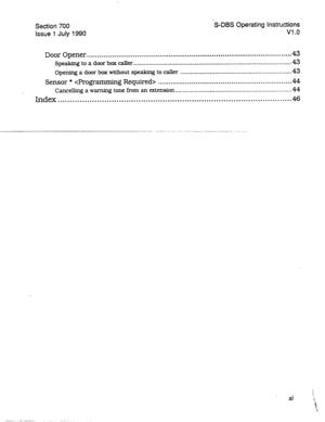Page 200Section 700 
Issue 1 July 1990 -S-DBS Operating instructions 
Vl .o 
Door Opener .................................................................................................. 43 
Speaking to a door box caller ........................................................................................... 43 
Opening a door box without speaking to caller ................................................................ 43 
Sensor * cProgramming Required>...