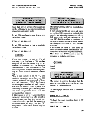 Page 170DBS Programming Instructiom~ 
CPC-A / 3.0, CPC-B / 2.0 / 3.0 / 4.0 Section 400 FFl 
Issue 3 July 1993 
Four digit Direct Inward Dial numbers 
can be set to ring at one extension port, or 
at multiple extension ports. 
To set DID numbers to only ring at one 
extension, enter: 
JFFll. 2W. 1#.32#.0# 
To set DID numbers to ring at multiple 
extensions, enter: 
ml],2#, 1#,32#, l# 
When this feature is set to ” 1”. all 
&e.nsion ports that have a DID number 
asigned will simultaneously ring on an 
inbound...