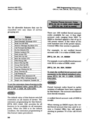 Page 179section 400 FFl 
DBS Pro@amd.n~ hstnrctions 
Issue 2 July 1993 CPC-A / 3.0, CPC-B / 2.0 / 3.0 / 4.0 
The 20 allowable features that can be 
classified into any class of service 
grouping are: 
Fa8tum 
Dial Tone On/Off 1#50) 
2 Head/Handset Exchange (#51) - 
3 BGM On/Off (#53) 
/ 4 (Absence Message Set/Reset (71) 
5 
Call Forward Set/Reset (72) 
6 
Do Not Disturb (73) 
7 
Station Lockout (74) 
8 Park Access (75) 
9 
Park Pick Up (76) 
10 
Meet Me Answer (771 
1 11 IUNA Pickuo (78) 
12 IDirect pick Up (79)...