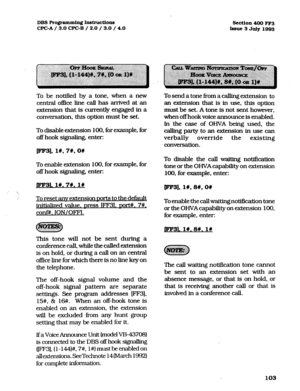 Page 244DBS Pro@ammh~ I.nstructions 
Section 400 FF3 
CPGA/ 3.0 CPGB / 2.0 / 3.0 / 4.0 
Issue 3 July 1993 
To be notified by a tone. when a new 
central o&e line call has anived at an 
extension that is currently engaged in a 
conversation, this option must be set. 
To disable extension 100, for example. for 
off hook signaling, enter: 
ml, I#* 7#,0# To 
send a tone from acaJling extension to 
an extension that is in use, this option 
must be set. A tone is not sent however, 
when off hookvoice announce is...