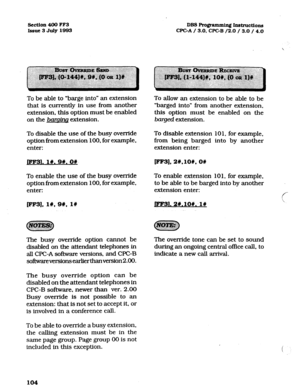 Page 245Section 400 FF3 DB3RogmmmhnInstructions 
Issue3July1993 WC-A / 3.0, CPGB /2-O / 3.0 / 4.0 
To be able to “barge into” an extension 
that is currently in use from another 
extension, this option must be enabled 
on the baruinq extension. 
To disable the use of the busy override 
option from extension 100, for example, 
enter: 
plea. l#. 9#,0# 
To enable the use of the busy override 
option from extension 100, for example. 
enter: 
pF31, lW, 9#, l# 
The busy override option cannot be 
disabled on the...