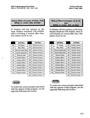 Page 252DBSPro@-~Instructions 
WC-A/ 3.0 CPGB / 2.0 / 3.0 / 4.0 Scction4OOFF3 
Issue3 July1993 
To display soft key options on the 
large display telephone m-43225). 
when accessing a central office line, 
this option must be set. 
LCD Menu LCD Menu 
o# 
No Change 12# 1 Function Screen 2 
(1#)nMen u 1 13# 1 Function Screen 3 1 
2# .Personal Speed Dial 14# Function Screen 4 
3# System Speed Dial 15# Function Screen 5 
4# Extension Index 16# Function Screen 6 
5# Guidance Menu 1 17# Function Screen 7 
6# Guidance...