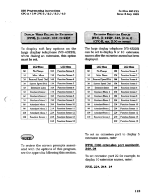 Page 254DBS Pro@ammin~ Instructions 
Section 400 FF3 
CPGA / 3.0 CF’C-B / 2.0 / 3.0 / 4.0 
Issue 3 July 1993 
To display soft key options on the 
large display telephone W-43225). 
when dialing an extension, this option 
must be set. 
UJDMUIU LCDMHUI 
o# 
No Change 12# 1 FunctionScreen 
The large display telephone (W-43225) 
can be set to display 5 or 10 extension 
names after the extension menu hasbeen 
displayed. 
rxD h4eau 
No Change LcDMe4ltt 
12# I Function keen 2 
I 1# I Main Menu 1 13# 1 FunctionScreen I...