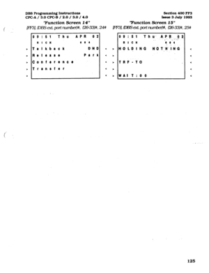 Page 266/ 
DBS Pro@mmiqj Instructions Section 400 FF3 
WC-A/ 3.0 CPGB / 2.0 / 3.0 /CO Issue 3 July 1993 
‘!hnction Screen 14” Tunction Screen 15” 
LFF31, DES ext p-t nuJnM#, 
c=331#, 24# ml, DBsct port number)#, c26-33)#, 2!3#  
> 
> 
> 
> 
> 
0 9 :51 Thu APiI 02 
R I CH 
0 0.4 
Telkback DND 
Release Park 
Conference 
Transf.er < > 
< 
> 
< 
> 
< 
> 
< 
> 
09 :, 5 1 T h u; :A:.P p. ,iJ ? 
_. .” . :: .,.I 
RI CH 
8 0.4 
HOLDING N 0 1 II‘ .i N- i 
TRF’-TO 
WAI T: 0 0 
125  