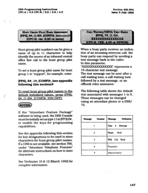 Page 288DBS Pro@ammin~ h~tructions 
2%ction 400 FF6 
CPGA 
/ 3.0 CPGB / 2.0 / 3.0 / 4.0 
bme3JdylSQ3 
Hunt grouppilot numbers can be given a 
name of up to 11 characters to help 
identify the source of an inbound centraI 
office line call to the hunt group pilot 
_- 
name. 
To set a hunt group pilot name for hunt 
group 1 to “support”, for wple, enter: 
lees], 6#, l#, [CONFlU, (see appendix 
following this section)# 
To reset hunt E~OUD Dilot names to the 
default initialized values. Dress IFI? 
6#. ll-8l#....