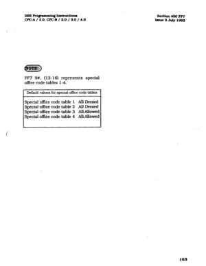 Page 304DBS Pro@=amming lnatructtonr 
CPC-A / 3.0, CPC-B / 2.0 / 3.0 / 4.0 
FF7 9#, (13- 16) represents special 
office code tables 1-4. 
Default values for special office code tables 
Special office code table 1 
All Denied 
Special oflice code table 2 
AU Denied 
Special office code table 3 
All Allowed 
Special office code table 4 AllAllowed 
section 400 FF7 
Imue3July1999 
163  