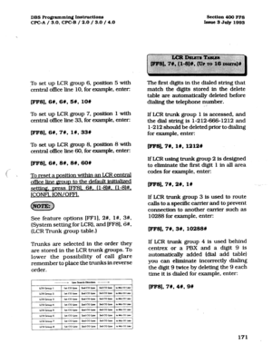 Page 312DBS Programming Inst~ctions 
WC-A 
/ 3.0, CPGB / 2.0 / 3.0 / 4.0 
Section4OOFF8 
Issue 3 July 1993 
To set up LCR group 6, position 5 with 
central of&e line 10, for example, enter: 
[IfIFs]. 6W, 6W. SW, 109 
To set up LCR.group 7, position 1 with 
central of&e line 33, for example, enter: 
[FFS], 6#,7#. 1#,33# 
To set up ICR group 8, position 8 with 
central of&e line 60, for example, enter: 
pF8],6#, 8#,8#,60# 
To reset a nosition within an ICR central 
office line 
Q~OUD to the default initialized...