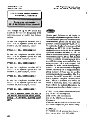 Page 317Section 400 FFlO 
Issue 3 July 1993 
3- 10 SYSTEM AND PERSONAL 
SPEED DIAL, SETTINGS 
I 
The storage of up to 90 speed dial 
numbers for use by designated DBS 
extension users are set in this feature 
option. 
To set the telephone number (203) 
555-1212, in system speed dial bin 
number 00, for example. enter: 
EFlO], lW, OOW, 2035551212% 
To set the telephone number (800) 
555-1212, in system speed dial bin 
number 64, for example, enter: 
WFlO], l#, 64#,8005551212# 
To set the telephone number (203)...