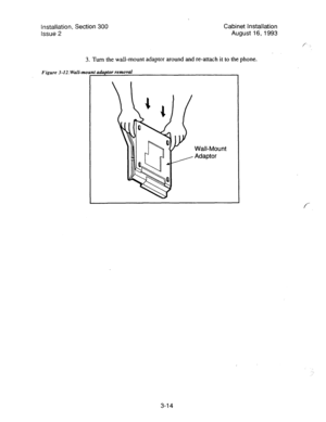 Page 35Installation, Section 300 
Issue 2 Cabinet Installation 
August 16,1993 
3. 
Turn the wall-mount adaptor around and re-attach it to the phone. 
Figure 3-12. Wall-mo 
Wall-Mount 
Adaptor 
f 
3-l 4  