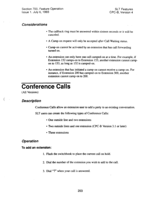 Page 697Section 700, Feature Operation 
Issue 1. July 6, 1993 SLT Features 
CPC-6, Version 4 
Consider-a tions 
l The callback ring must be answered within sixteen seconds or it will be 
canceled. 
l A Camp-on request will only be accepted after Call Waiting status. 
* Camp-on cannot be activated by an extension that has call forwarding 
turned on. 
l An extension can only have one call camped-on at a time. For example, if 
Extension 152 camps-on to Extension 153, another extension cannot camp- 
on to 153, as...