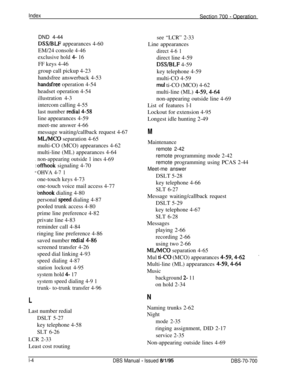 Page 1043DND 4-44DSS/BLF appearances 4-60
EM/24 console 4-46
exclusive hold 4- 16FF keys 4-46
group call pickup 4-23
handsfree answerback 4-53
handsfree operation 4-54
headset operation 4-54
illustration 4-3intercom calling 4-55
last number 
redial4-58line 4-59appearances
meet-me answer 4-66
message waiting/callback request 4-67
ML/MC0 separation 4-65
multi-CO (MCO) appearances 4-62
multi-line (ML) appearances 4-64
.non-appearing outside 1 ines
4-69
:offhook signaling 4-70
rjOHVA 4-7 1one-touch keys 4-73...