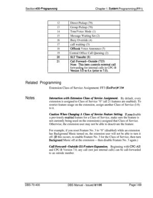 Page 354Section 400~ProgrammingChapter 1. System Programming (FFl)
12Direct Pickup (79)
13Group Pickup (70)
14Tone/Voice Mode (1)
15Message Waiting Set (2)
16Busy Override (4)
17call waiting (3)
18Offhook Voice Announce (5)
I191 Central Office Call Queuing (2)I
forwarding for internal calls in CPC-B
Related Programming
Extension Class of Service Assignment: FF3 (ExtPort)# 3%
NotesInteraction with Extension Class of Service Assignment.By default, every
extension is assigned to Class of Service “0” (all 21...