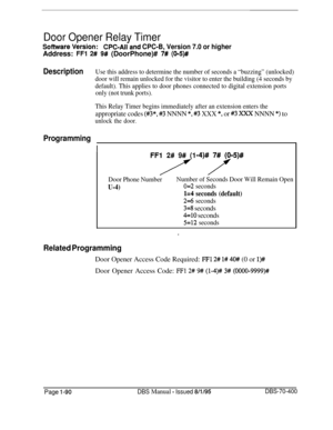 Page 375Door Opener Relay Timer
Sofhnfare V&ion:CPC-Alland CPC-B, Version 7.0 or higherAddress: 
FFl 2# 9# (DoorPhone)# 7# (*5)#
DescriptionUse this address to determine the number of seconds a “buzzing” (unlocked)
door will remain unlocked for the visitor to enter the building (4 seconds by
default). This applies to door phones connected to digital extension ports
only (not trunk ports).
This Relay Timer begins immediately after an extension enters the
appropriate codes (#3*, #3 NNNN *, #3 XXX *, or #3 Xxx NNNN...