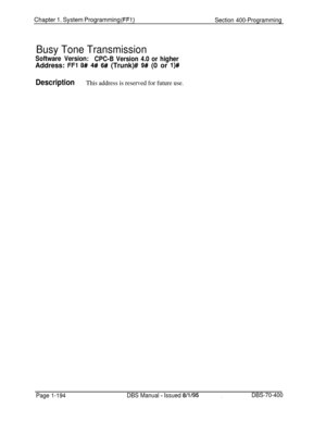 Page 479Chapter 1. System Programming (FFl)Section 400-Programming
Busy Tone Transmission
Software Version:
CPC-B Version 4.0 or higherAddress: 
FFl 8# 4# 6# (Trunk)# 9# (0 or l)#
DescriptionThis address is reserved for future use.
Page 1-194DBS Manual - Issued 8/l/95.DBS-70-400 