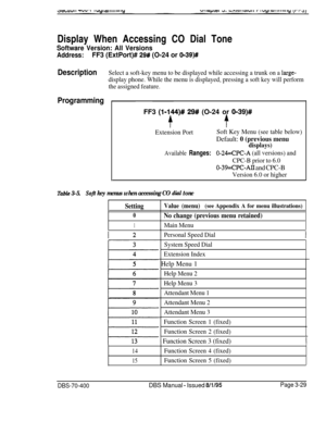 Page 541Display When Accessing CO Dial ToneSoftware Version: All Versions
Address:FF3 (ExtPort)# 29# (O-24 or 0139)#
DescriptionSelect a soft-key menu to be displayed while accessing a trunk on a large-
display phone. While the menu is displayed, pressing a soft key will perform
the assigned feature.
ProgrammingFF3 
(19144)# 29# (O-24 or O-39)#
t41
Extension PortSoft Key Menu (see table below)
Default: 0 (previous menu
displays)
Available Ranges:O-24=CPC-A (all versions) and
CPC-B prior to 6.0
0-39=CPC-AII and...