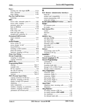 Page 689IndexSection 400-Programming
Pause--
insertingintoAdd digits(LCR)...............8-14
timer, automatic......................................l-103
timer,dialing..........................................
l-109Pay-For-Call Services--
restricting..................................................7-19
PBX-
access codes,automatic pausein..............l-64
access codes, creating...............................l-63
automatic pause for..................................2-10
flash on...