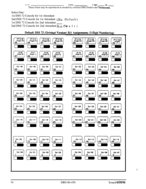 Page 727-A-YLLudr 466- Ul -These forms may be reproduced as needed by certified DBS Dealers and Technicians.
Select One:
1st DSS 72 Console for 1st Attendant
2nd DSS 72 Console for 1st Attendant(No Default)
1st DSS 72 Console for 2nd Attendant -
2nd DSS 72 Console for 2nd AttendantDefault)(No
De&& n8S 72 (nrioinsl Vercinnl KPV Aw&mmmata I-?-l&&t Nasmhn&--l- ------ --- . - \ -_ _ .-.-_. WI”.“..
[-$z] [-$q l--$35/ [-gq
mmmmmmmm
--r-r,
mmmm
mmmm
[$xtl36 ] IsnExt ] I$t136 ) (,oTza139 j
mmmm
mmmm
lp,Ext120) 1,3Ext121...