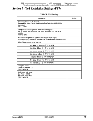 Page 73831leIAiLci-d&- -ut
These forms may be reproduced as needed by certified DBS Dealers and Technicians.
Section 7 - Toil Restriction Settings (FF7)
Table 28: TRS Settings
Parameter
International Calling for TRS Types 3-6
Restrictad (Old Dialing Plan) or Check Country Code Table (New NANP) (O), No
Restriction(l)
FF7 l# 1 f (O/i)R
Setting
#Dialing Restriction During InboundTrunkCalls for TRS Types 3-6
When an incoming call is received, DTMF cannot be outdialed (0), DTMF can be
outdialed
FF7 1#2# (O/l)R...