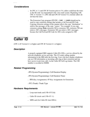 Page 786Considerations
lIn CPC-A 3.1 and CPC-B Versions prior to 5.0, callers could hear the tones
as the ID code was transmitted to the voice mail system. Beginning with
CPC-A Version 3.3, 
CPC-AI1 and CPC-B Version 5.0, external callers do
not hear the tones.l
The Extension Copy program (FF9 2# 1 - 144#1 - 144##) should not be
used to copy extension settings that include a Call Forward ID Code.
Copying extension settings in this manner allows the copy “destination” to
retrieve the messages of the copy...