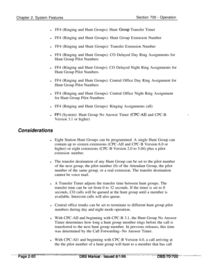 Page 822Chapter 2. System FeaturesSection 700 - Operation
lFF4 (Ringing and Hunt Groups): Hunt .Group Transfer Timer
lFF4 (Ringing and Hunt Groups): Hunt Group Extension Number
lFF4 (Ringing and Hunt Groups): Transfer Extension Number
lFF4 (Ringing and Hunt Groups): CO Delayed Day Ring Assignments for
Hunt Group Pilot Numbers
lFF4 (Ringing and Hunt Groups): CO Delayed Night Ring Assignments for
Hunt Group Pilot Numbers
lFF4 (Ringing and Hunt Groups): Central Office Day Ring Assignment for
Hunt Group Pilot...