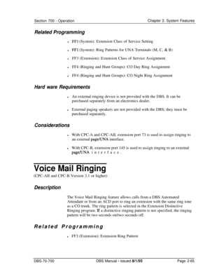 Page 837Section 700 - OperationChapter 2. System Features
Related Programming
lFFI (System): Extension Class of Service Setting
lFFl (System): Ring Patterns for UNA Terminals (M, C, & B)
lFF3 (Extension): Extension Class of Service Assignment
lFF4 (Ringing and Hunt Groups): CO Day Ring Assignment
lFF4 (Ringing and Hunt Groups): CO Night Ring Assignment
Hard ware Requirements
lAn external ringing device is not provided with the DBS. It can be
purchased separately from an electronics dealer.
lExternal paging...