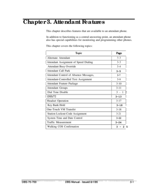 Page 843Chapter 3. Attendant FeaturesThis chapter describes features that are available to an attendant phone.
In addition to functioning as a central answering point, an attendant phone
also has special capabilities for monitoring and programming other phones.
This chapter covers the following topics:
IPage
1 Alternate Attendant
1 Attendant Assignment of Speed Dialing
Attendant Busy Override
1 Attendant Call Park
1 Attendant Control of Absence Messages,
I 3-5 I
I3-7I
I Attendant-Controlled Text...