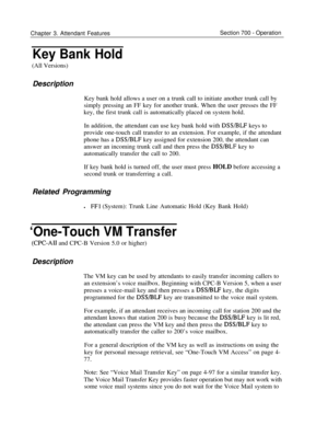 Page 860Chapter 3. Attendant FeaturesSection 700 - Operation
Key Bank Hold(All Versions)
Description
Key bank hold allows a user on a trunk call to initiate another trunk call by
simply pressing an FF key for another trunk. When the user presses the FF
key, the first trunk call is automatically placed on system hold.
In addition, the attendant can use key bank hold with 
DSS/BLF keys to
provide one-touch call transfer to an extension. For example, if the attendant
phone has a 
DSS/BLF key assigned for extension...