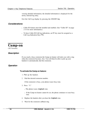 Page 903Chapter 4. Key Telephone FeaturesSection 700 - Operation
viewing detailed information, the detailed information is displayed for the
newly selected log entry.
Exit the Call Log display by pressing the ON/OFF key.
Considerations
lCaller ID feature must be installed and enabled. (See “Caller ID” on page
2-14 for more information.)
lTo have Caller ID Call log indications, an FF key must be assigned as a
Call Log Indication Key 
(“6).
Camp-on
(All Versions)Description
If you reach a busy extension the...
